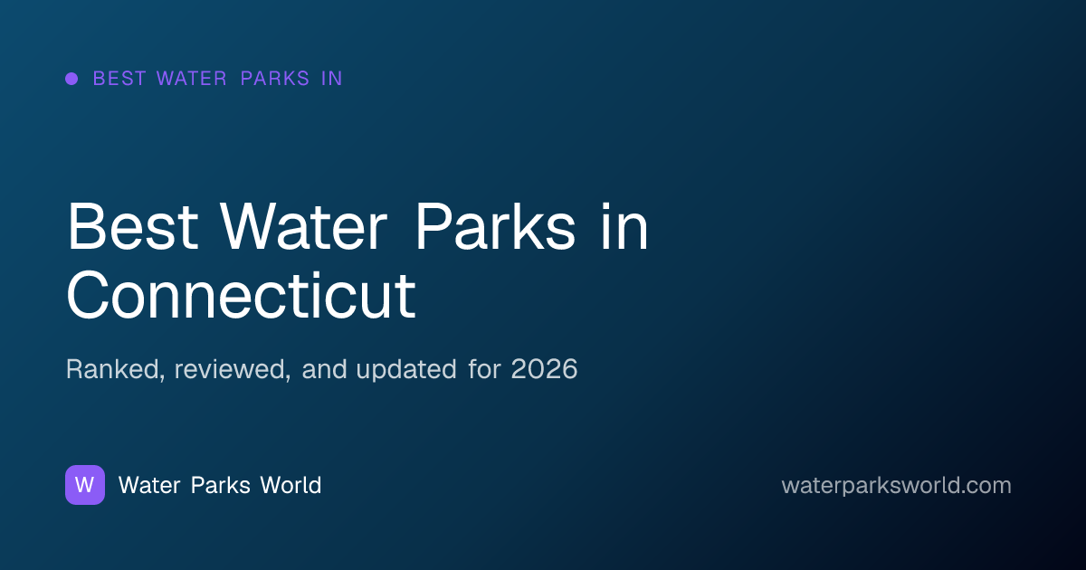 Best Water Parks in Connecticut 2026 — Ranked & Reviewed | Water Parks